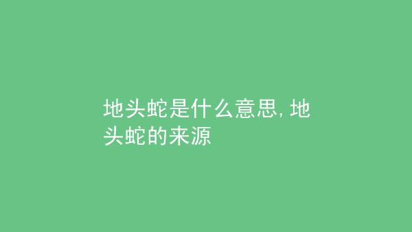 地头蛇的意思？地头蛇的意思是什么比喻什么人？